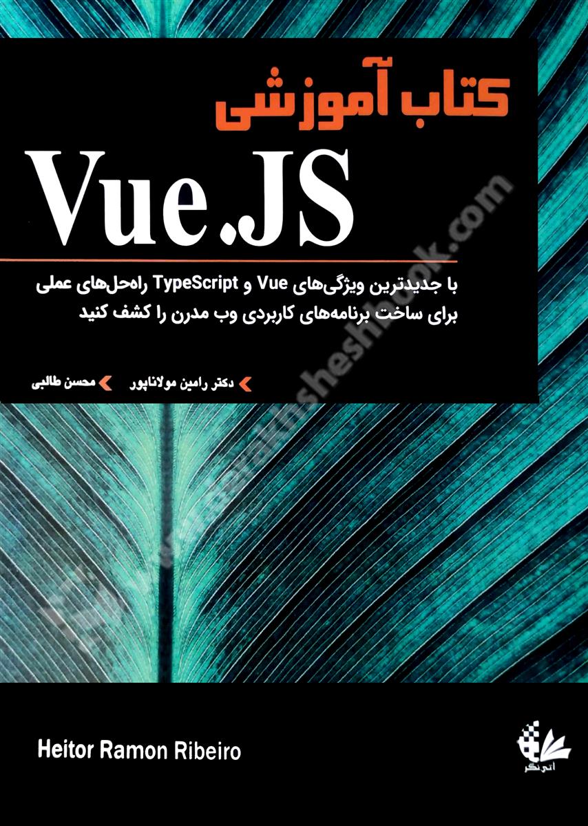 کتاب آموزشی Vue.JS؛ با جدیدترین ویژگی های Vue و TypeScript راه حل های عملی برای ساخت برنامه های کاربردی وب را کشف کنید